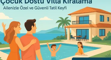 Çocuk Dostu Villa Kiralama ile Unutulmaz Bir Tatil Deneyimi