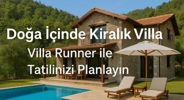Doğa İçinde Kiralık Villa ile Huzurlu Tatilin Sırrı