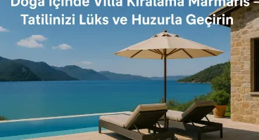 Doğa İçinde Villa Kiralama Marmaris İle Tatilinizi Lüks ve Huzurla Geçirin