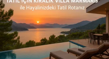 Tatil İçin Kiralık Villa Marmaris İle Ailenizle Unutulmaz Bir Tatil Deneyimi
