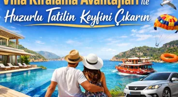 Villa Kiralama Avantajları ile Günlük ve Haftalık Tatilde Özgürlük Dönemi