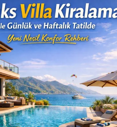 Lüks Villa Kiralama ile Günlük ve Haftalık Tatilde Yeni Nesil Konfor Rehberi