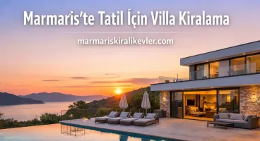 Marmaris’te Tatil İçin Villa Kiralama İle Günlük ve Haftalık Özel Tatil Rehberi