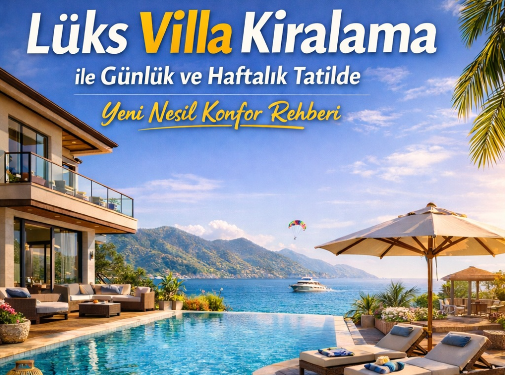 Lüks Villa Kiralama ile Günlük ve Haftalık Tatilde Yeni Nesil Konfor Rehberi